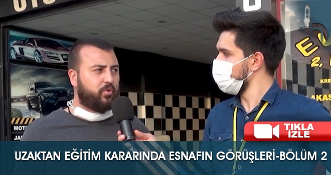 Uzaktan Eğitim Kararında Esnafın Görüşleri - Bölüm 2