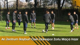 An Zentrum Bayburt Özel İdarespor Zorlu Maça Hazır