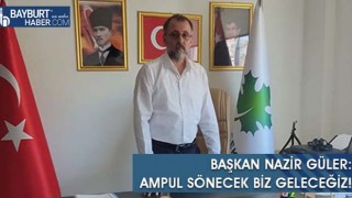 Başkan Nazir Güler: Ampul Sönecek Biz Geleceğiz!