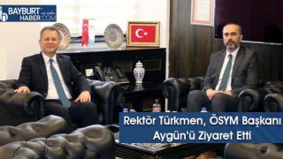 Rektör Türkmen, ÖSYM Başkanı Aygün’ü Ziyaret Etti