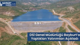 DSİ Genel Müdürlüğü Bayburt’a Yaptıkları Yatırımları Açıkladı