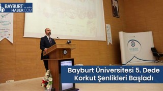 Bayburt Üniversitesi 5. Dede Korkut Şenlikleri Başladı