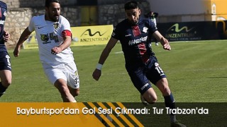 Bayburtspor'dan Gol Sesi Çıkmadı: Tur Trabzon’da