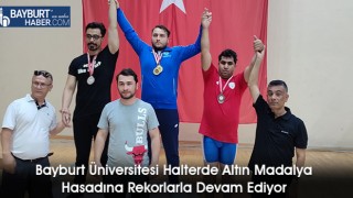 Bayburt Üniversitesi Halterde Altın Madalya Hasadına Rekorlarla Devam Ediyor