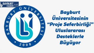 Bayburt Üniversitesinin "Proje Seferbirliği" Uluslararası Desteklerle Büyüyor