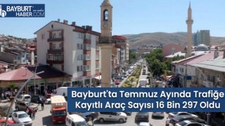 Bayburt'ta Temmuz Ayında Trafiğe Kayıtlı Araç Sayısı 16 Bin 297 Oldu