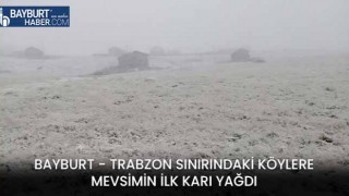 Bayburt - Trabzon Sınırındaki Köylere Mevsimin İlk Karı Yağdı