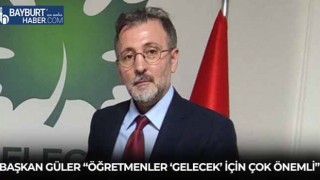 Başkan Güler “Öğretmenler ‘Gelecek’ İçin Çok Önemli”