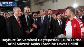 Bayburt Üniversitesi Beştepe'deki 'Türk Futbol Tarihi Müzesi' Açılış Törenine Davet Edildi