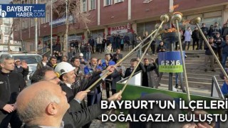 Bayburt’un İlçeleri Doğalgazla Buluştu