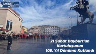 21 Şubat Bayburt'un Kurtuluşunun 105. Yıl Dönümü Kutlandı