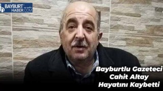 Bayburtlu Gazeteci Cahit Altay Hayatını Kaybetti