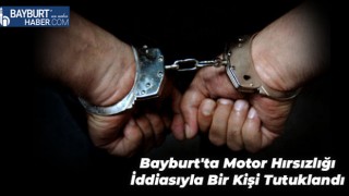 Bayburt'ta Motor Hırsızlığı İddiasıyla Bir Kişi Tutuklandı