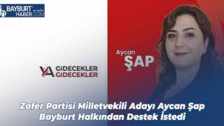 Zafer Partisi Milletvekili Adayı Aycan Şap Bayburt Halkından Destek İstedi