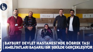 Bayburt Devlet Hastanesi'nde Böbrek Taşı Ameliyatları Başarılı Bir Şekilde Gerçekleşiyor