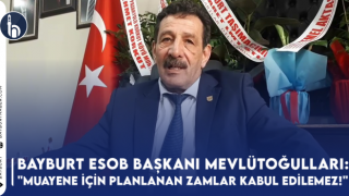 Bayburt ESOB Başkanı: "Araç muayene ücretleri için planlanan zam kabul edilemez!"