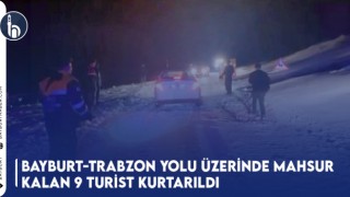 Bayburt-Trabzon Yolu Üzerinde Mahsur Kalan 9 Turist Kurtarıldı