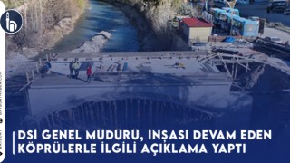 DSİ Genel Müdürü, İnşası Devam Eden Köprülerle İlgili Açıklama Yaptı