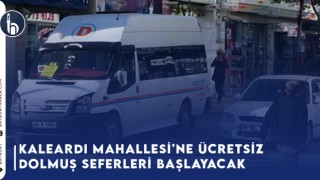 Kaleardı Mahallesi'ne Ücretsiz Dolmuş Seferleri Başlayacak