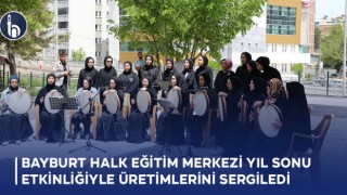 Bayburt Halk Eğitim Merkezi Yıl Sonu Etkinliğiyle Üretimlerini Sergiledi
