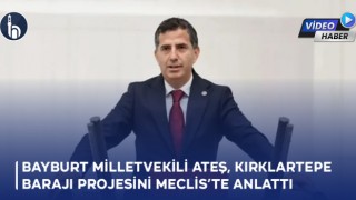 Bayburt Milletvekili Ateş, Kırklartepe Barajı Projesini Meclis’te Anlattı