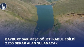 Bayburt Sarımeşe Göleti'nde Kesin Kabul Yapıldı: 2.250 Dekar Alan Sulanacak
