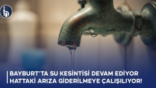 Bayburt’ta Su Kesintisi devam ediyor, Hattaki Arıza Giderilmeye Çalışılıyor!