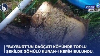 Bayburt’un Dağçatı Köyünde Toplu Şekilde Kuran-ı Kerim Bulundu!