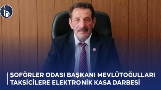 Şoförler Odası Başkanı Mevlütoğulları: Taksicilere Elektronik Kasa Darbesi