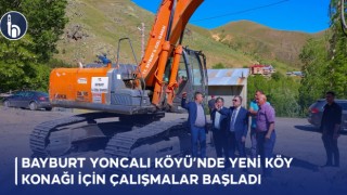 Bayburt Yoncalı Köyü’nde Yeni Köy Konağı İçin Çalışmalar Başladı