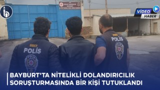 Bayburt'ta Nitelikli Dolandırıcılık Soruşturmasında Bir Kişi Tutuklandı