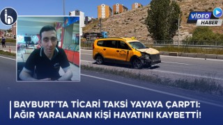Bayburt’ta Ticari Taksi Yayaya Çarptı: Ağır Yaralanan Kişi Hayatını Kaybetti!