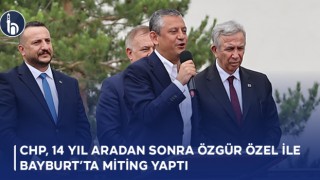 CHP, 14 Yıl Aradan Sonra Özgür Özel ile Bayburt’ta Miting Yaptı