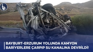 Bayburt-Erzurum Yolunda Kamyon Bariyerlere Çarpıp Su Kanalına Devrildi!