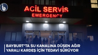 Bayburt'ta Su Kanalına Düşen Ağır Yaralı Kardeş İçin Tedavi Sürüyor