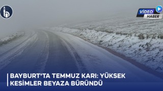 Bayburt'ta Temmuz Karı: Yüksek Kesimler Beyaza Büründü