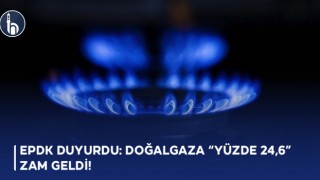 EPDK Duyurdu: Doğalgaza “Yüzde 24,6” Zam Geldi!