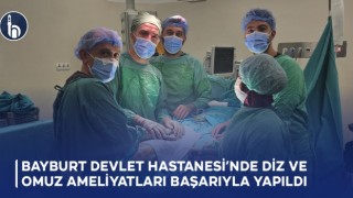 Bayburt Devlet Hastanesi'nde Diz ve Omuz Ameliyatları Başarıyla Yapıldı