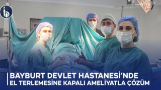 Bayburt Devlet Hastanesi’nde El Terlemesine Kapalı Ameliyatla Çözüm