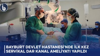 Bayburt Devlet Hastanesi’nde İlk Kez Servikal Dar Kanal Ameliyatı Yapıldı