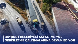 Bayburt Belediyesi Asfalt ve Yol Genişletme Çalışmalarına Devam Ediyor
