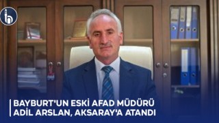Bayburt'un Eski AFAD Müdürü Adil Arslan, Aksaray'a Atandı