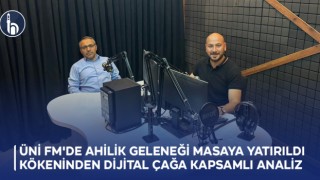 Üni FM'de Ahilik Geleneği Masaya Yatırıldı: Kökeninden Dijital Çağa Kapsamlı Analiz