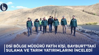 DSİ Bölge Müdürü Fatih Kişi, Bayburt'taki Sulama ve Tarım Yatırımlarını İnceledi