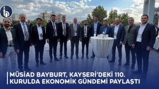 MÜSİAD Bayburt, Kayseri’deki 110. Kurulda Ekonomik Gündemi Paylaştı
