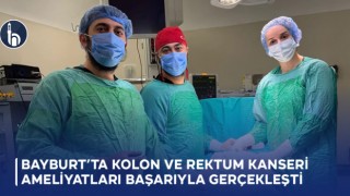 Bayburt’ta Kolon ve Rektum Kanseri Ameliyatları Başarıyla Gerçekleşti