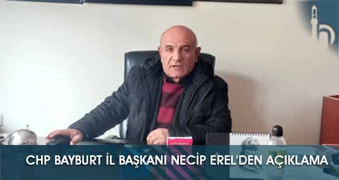 CHP Bayburt İl Başkanı Necip Erel'den Açıklama