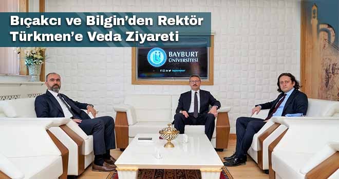 Bıçakcı ve Bilgin’den Rektör Türkmen’e Veda Ziyareti