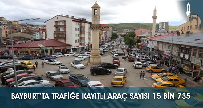 Bayburt’ta Trafiğe Kayıtlı Araç Sayısı 15 Bin 735