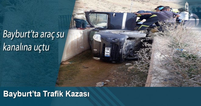 Bayburt’ta Araç Su Kanalına Uçtu: 1 Yaralı